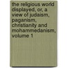 The Religious World Displayed, Or, A View Of Judaism, Paganism, Christianity And Mohammedanism, Volume 1 door Robert Adam