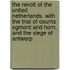 The Revolt Of The United Netherlands. With The Trial Of Counts Egmont And Horn, And The Siege Of Antwerp