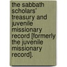 The Sabbath Scholars' Treasury And Juvenile Missionary Record [Formerly The Juvenile Missionary Record]. door Onbekend