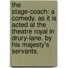 The Stage-Coach: A Comedy. As It Is Acted At The Theatre Royal In Drury-Lane. By His Majesty's Servants. by Unknown