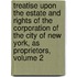 Treatise Upon The Estate And Rights Of The Corporation Of The City Of New York, As Proprietors, Volume 2