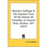 Woman's Suffrage in the Supreme Court of the District of Columbia, in General Term, October, 1871 (1871) by J.O. Clephane