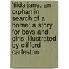 'Tilda Jane, An Orphan In Search Of A Home; A Story For Boys And Girls. Illustrated By Clifford Carleston door Onbekend