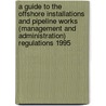 A Guide To The Offshore Installations And Pipeline Works (Management And Administration) Regulations 1995 door The Health and Safety Executive