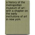 A History Of The Metropolitan Museum Of Art : With A Chapter On The Early Institutions Of Art In New York
