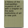 A History Of The Metropolitan Museum Of Art : With A Chapter On The Early Institutions Of Art In New York door Winifred Eva Howe