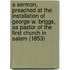 A Sermon, Preached At The Installation Of George W. Briggs, As Pastor Of The First Church In Salem (1853)
