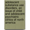 Adolescent Substance Use Disorders, An Issue Of Child And Adolescent Psychiatric Clinics Of North America by Yifrah Kaminer