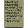 Adventures Beyond The Zambesi Of The O'Flaherty; The Insular Miss ; The Soldier Man ; And The Rebel-Woman door Edith Money Maturin