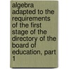 Algebra Adapted To The Requirements Of The First Stage Of The Directory Of The Board Of Education, Part 1 by S.R.N. Bradly