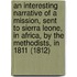 An Interesting Narrative Of A Mission, Sent To Sierra Leone, In Africa, By The Methodists, In 1811 (1812)