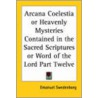 Arcana Coelestia Or Heavenly Mysteries Contained In The Sacred Scriptures Or Word Of The Lord Part Twelve door Emanuel Swedenborg