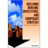 Declining Demand, Divestiture and Corporate Strategy Declining Demand, Divestiture and Corporate Strategy by Kathryn Rudie Harrigan