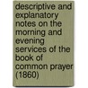 Descriptive And Explanatory Notes On The Morning And Evening Services Of The Book Of Common Prayer (1860) door Josiah Edward Golding