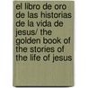 El Libro de oro de Las Historias de la Vida de Jesus/ The Golden Book of the Stories of the Life of Jesus door Cecilia Barker Lottriridge