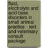 Fluid, Electrolyte and Acid-Base Disorders in Small Animal Practice - Text and Veterinary Consult Package