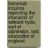 Historical Inquires Repecting The Character Of Edward Hyde, Earl Of Clarendon, Lord Chancellor Of England