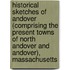 Historical Sketches Of Andover (Comprising The Present Towns Of North Andover And Andover), Massachusetts