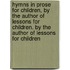 Hymns In Prose For Children, By The Author Of Lessons For Children. By The Author Of Lessons For Children