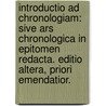 Introductio Ad Chronologiam: Sive Ars Chronologica In Epitomen Redacta. Editio Altera, Priori Emendatior. door Onbekend