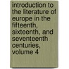 Introduction To The Literature Of Europe In The Fifteenth, Sixteenth, And Seventeenth Centuries, Volume 4 door Lld Henry Hallam