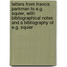 Letters From Francis Parkman To E.G. Squier, With Bibliographical Notes And A Bibliography Of E.G. Squier door Francis Parkmann