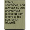 Letters, Sentences, And Maxims By Lord Chesterfield [Selected From Letters To His Son, By J.H. Friswell]. door Philip Dormer Stanhope