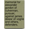 Memorial For Alexander Gordon Of Culvennan, Pursuer, Against James Dewar Of Vogrie And Others, Defenders. door Onbekend