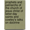 Prophets And Patriarchs Of The Church Of Jesus Christ Of Latter-Day Saints And Cowley's Talks On Doctrine by Matthias Foss Cowley