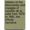 Relation Of The Discoveries And Voyages Of Cavelier De La Salle From 1679 To 1681, The Official Narrative door Robert Cavelier La Salle