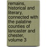 Remains, Historical And Literary, Connected With The Palatine Counties Of Lancaster And Chester, Volume 3 door Society Chetham