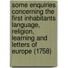 Some Enquiries Concerning The First Inhabitants Language, Religion, Learning And Letters Of Europe (1758) door Francis Wise