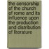 The Censorship Of The Church Of Rome And Its Influence Upon The Production And Distribution Of Literature