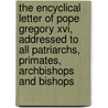 The Encyclical Letter Of Pope Gregory Xvi, Addressed To All Patriarchs, Primates, Archbishops And Bishops by Pope Gregory 1