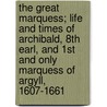 The Great Marquess; Life And Times Of Archibald, 8th Earl, And 1st And Only Marquess Of Argyll, 1607-1661 door John Willcocks