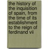 The History Of The Inquisition Of Spain, From The Time Of Its Establishment To The Reign Of Ferdinand Vii door Juan Antonio Llorente