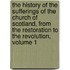 The History Of The Sufferings Of The Church Of Scotland, From The Restoration To The Revolution, Volume 1