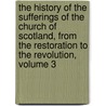 The History Of The Sufferings Of The Church Of Scotland, From The Restoration To The Revolution, Volume 3 door Robert Wodrow