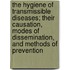 The Hygiene Of Transmissible Diseases; Their Causation, Modes Of Dissemination, And Methods Of Prevention