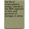 The Life Of Major-General Worge, Colonel Of The 86th Regiment Of Foot, And Governor Of Senegal, In Africa door George Duke