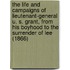 The Life and Campaigns of Lieutenant-General U. S. Grant, from His Boyhood to the Surrender of Lee (1866)