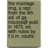 The Marriage Ring, A Repr. From The 4th Ed. Of Ga Niautos@ Publ. In 1673, Ed. With Notes By F.B.M. Coutts