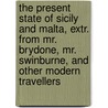 The Present State Of Sicily And Malta, Extr. From Mr. Brydone, Mr. Swinburne, And Other Modern Travellers by Patrick Brydone