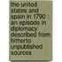 The United States And Spain In 1790 : An Episode In Diplomacy Described From Hitherto Unpublished Sources