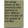 The Whole Works Of The Reverend And Learned Mr. John Willison, Late Minister Of The Gospel At Dundee. ... by Sir John Willison
