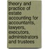 Theory And Practice Of Estate Accounting For Accountants, Lawyers, Executors, Administrators And Trustees