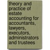 Theory And Practice Of Estate Accounting For Accountants, Lawyers, Executors, Administrators And Trustees by William Christian Schmeisser