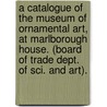 A Catalogue Of The Museum Of Ornamental Art, At Marlborough House. (Board Of Trade Dept. Of Sci. And Art). door John Charles Robinson