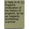 A Reply To Dr. [J.] Lingard's Vindication Of His History Of England, As Far As Respects Archbishop Cranmer door John Lindgard