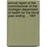 Annual Report Of The Commissioner Of The Michigan Department Of Health For The Fiscal Year Ending ... 1901 door Anonymous Anonymous